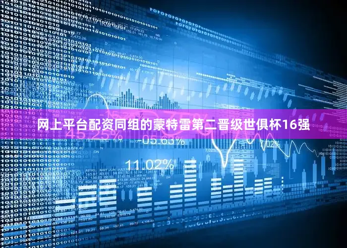 网上平台配资同组的蒙特雷第二晋级世俱杯16强