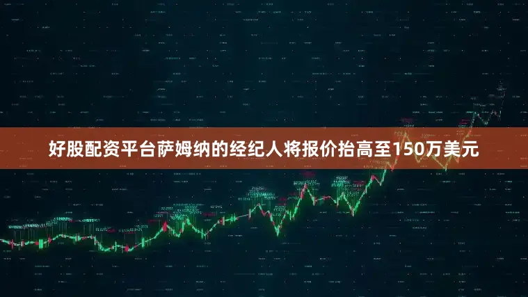 好股配资平台萨姆纳的经纪人将报价抬高至150万美元