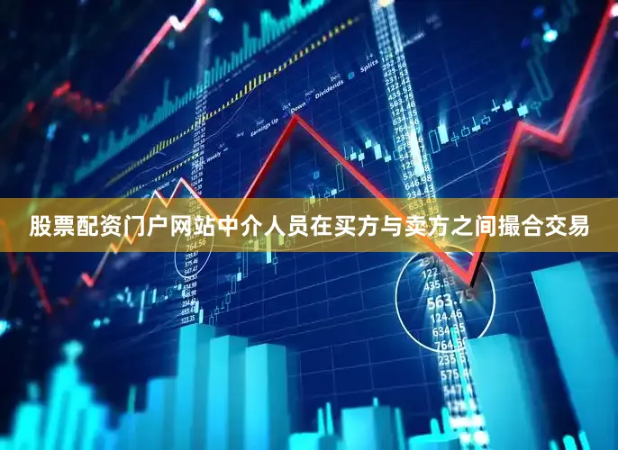 股票配资门户网站中介人员在买方与卖方之间撮合交易