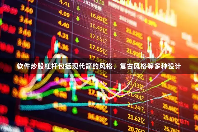 软件炒股杠杆包括现代简约风格、复古风格等多种设计