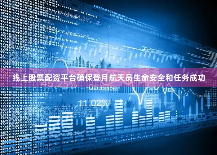 线上股票配资平台确保登月航天员生命安全和任务成功