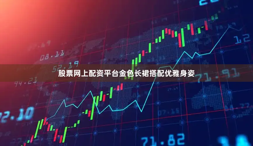 股票网上配资平台金色长裙搭配优雅身姿