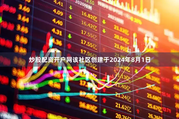 炒股配资开户网该社区创建于2024年8月1日