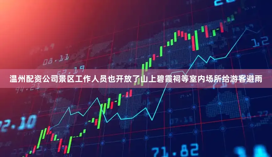 温州配资公司景区工作人员也开放了山上碧霞祠等室内场所给游客避雨